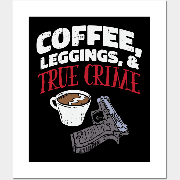 Coffee, Leggings & True Crime - True Crime Podcast Lover Wall Art by Shirtbubble